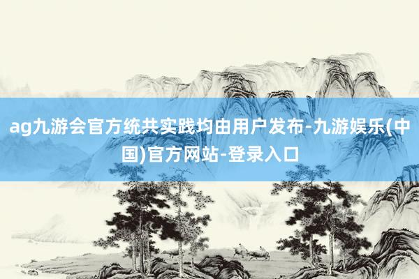 ag九游会官方统共实践均由用户发布-九游娱乐(中国)官方网站-登录入口